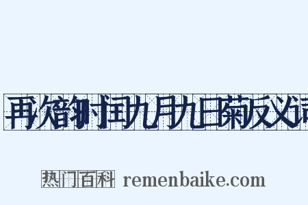 再次韵时闰九月九日菊反义词是什么意思的图片